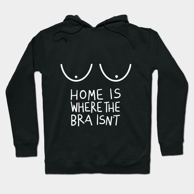 Home Is Where The Bra Isn’t (Funny Design for Women) Hoodie by acatalepsys 